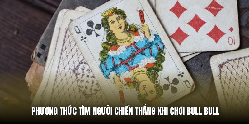Phương thức tìm người chiến thắng khi chơi Bull Bull